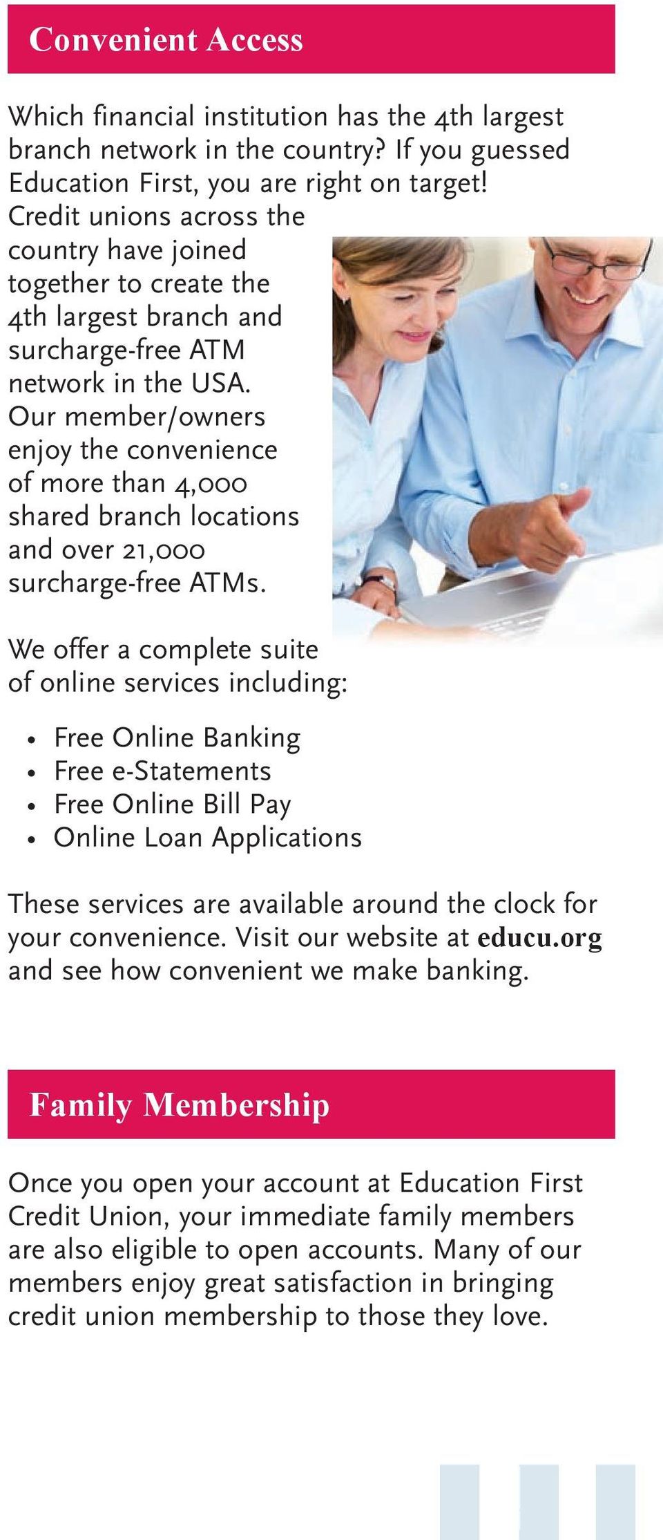 Our member/owners enjoy the convenience of more than 4,000 shared branch locations and over 21,000 surcharge-free ATMs.