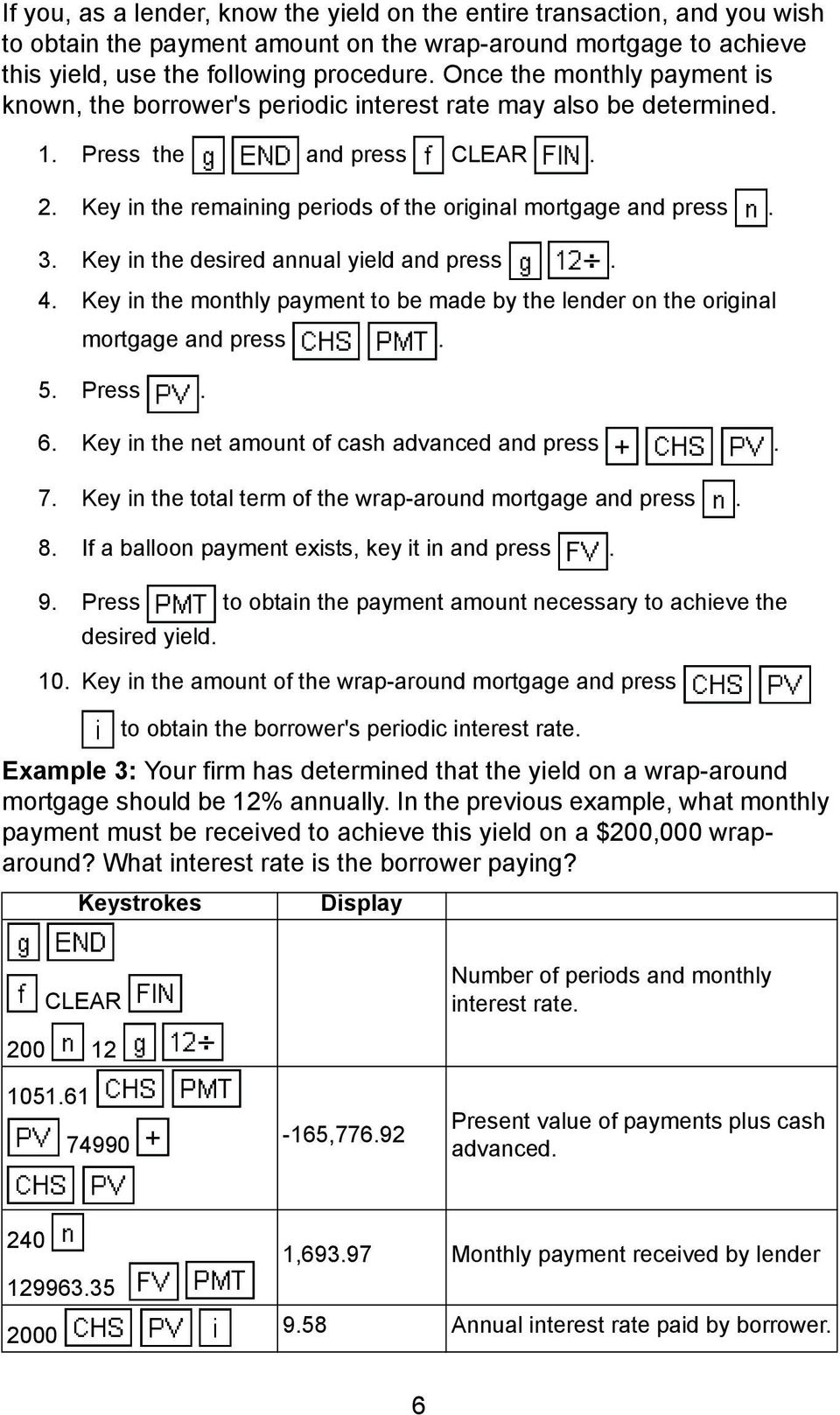 Key in the desired annual yield and press. 4. Key in the monthly payment to be made by the lender on the original mortgage and press. 5. Press. 6. Key in the net amount of cash advanced and press. 7.