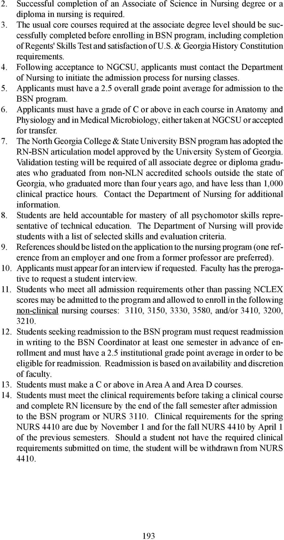 4. Following acceptance to NGCSU, applicants must contact the Department of Nursing to initiate the admission process for nursing classes. 5. Applicants must have a 2.