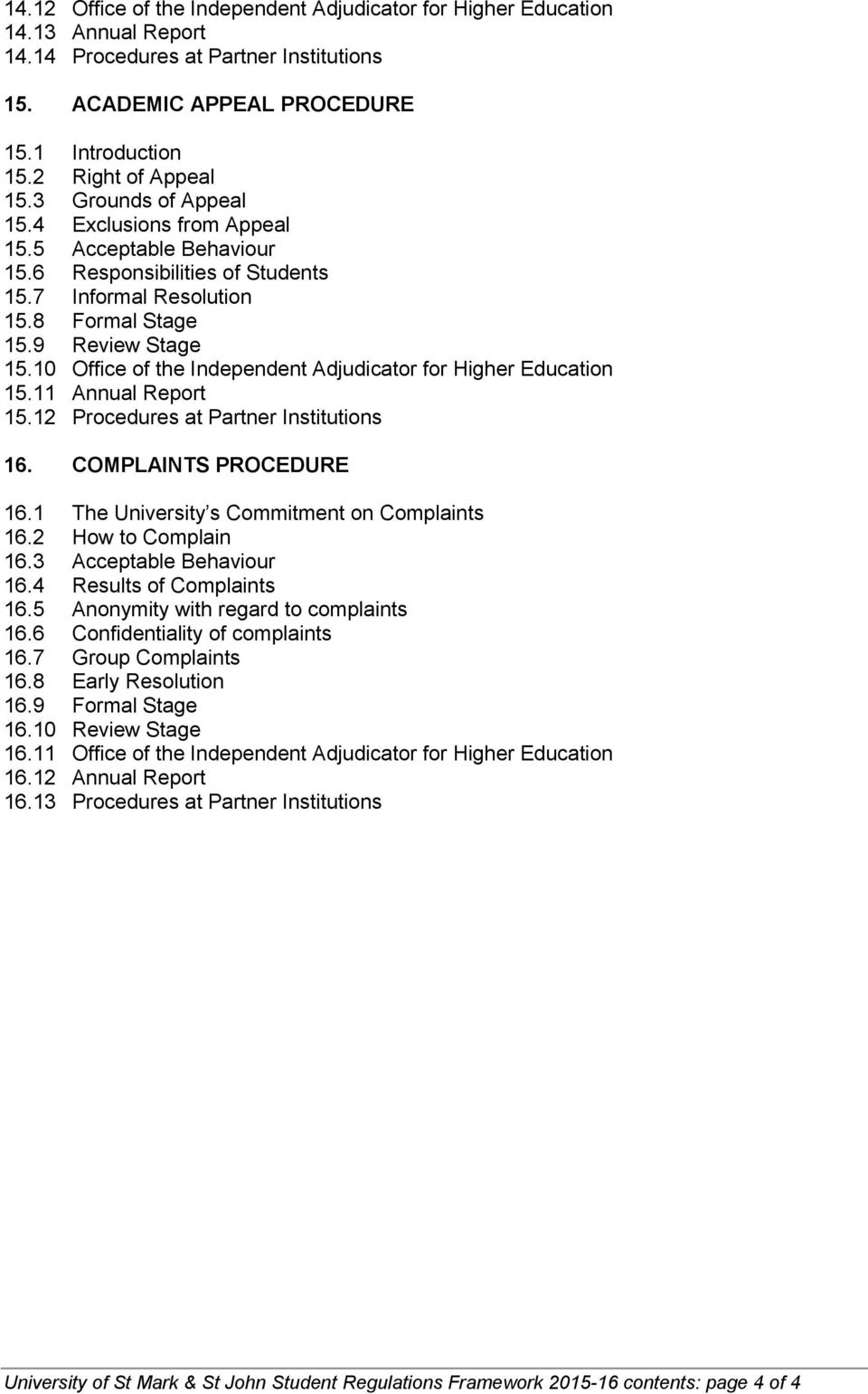 10 Office of the Independent Adjudicator for Higher Education 15.11 Annual Report 15.12 Procedures at Partner Institutions 16. COMPLAINTS PROCEDURE 16.1 The University s Commitment on Complaints 16.