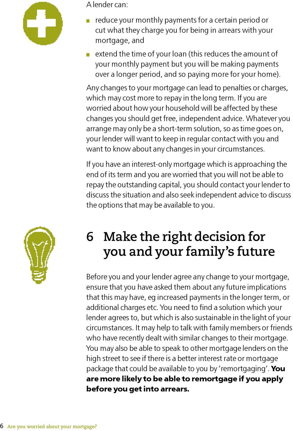 Any changes to your mortgage can lead to penalties or charges, which may cost more to repay in the long term.