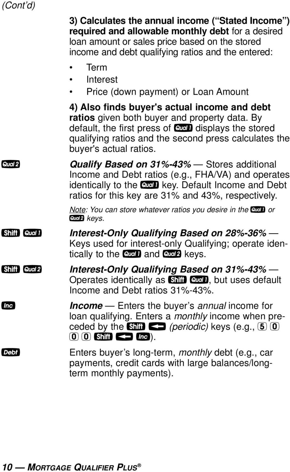 By default, the first press of q displays the stored qualifying ratios and the second press calculates the buyer's actual ratios. Qualify Based on 31%-43% Stores additional Income and Debt ratios (e.