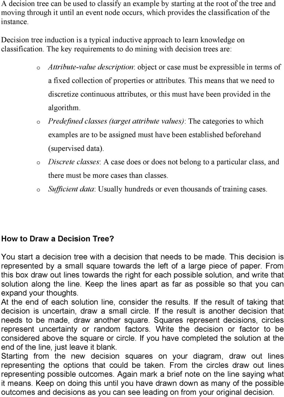 The key requirements to do mining with decision trees are: o Attribute-value description: object or case must be expressible in terms of a fixed collection of properties or attributes.