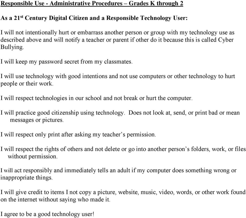 I will use technology with good intentions and not use computers or other technology to hurt people or their work. I will respect technologies in our school and not break or hurt the computer.