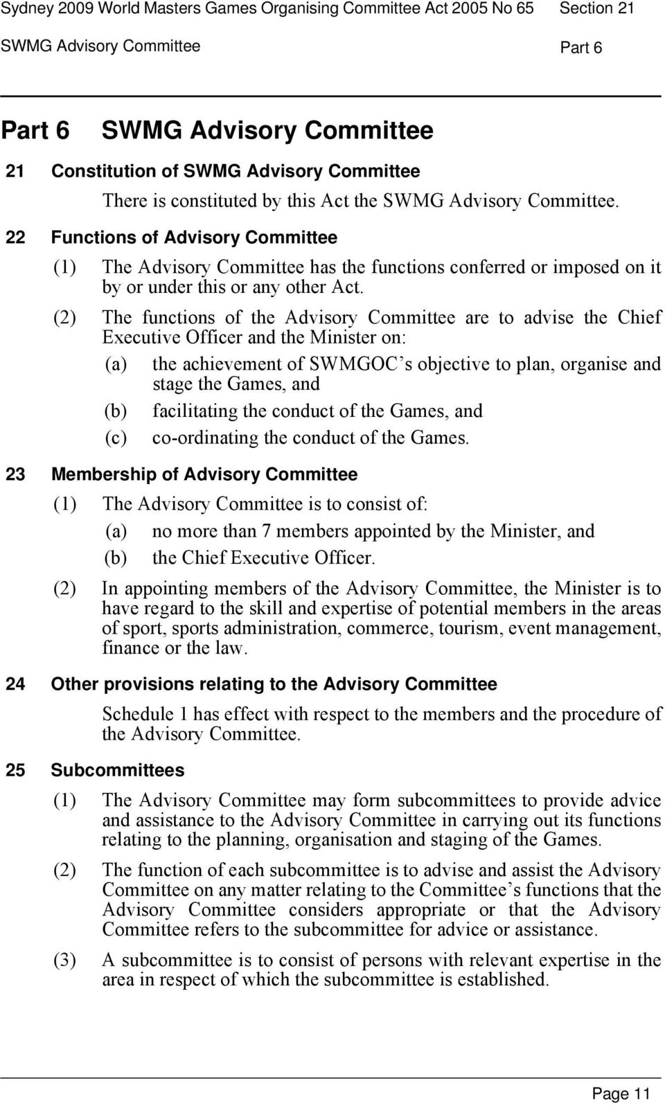 (2) The functions of the Advisory Committee are to advise the Chief Executive Officer and the Minister on: (a) the achievement of SWMGOC s objective to plan, organise and stage the Games, and (b)