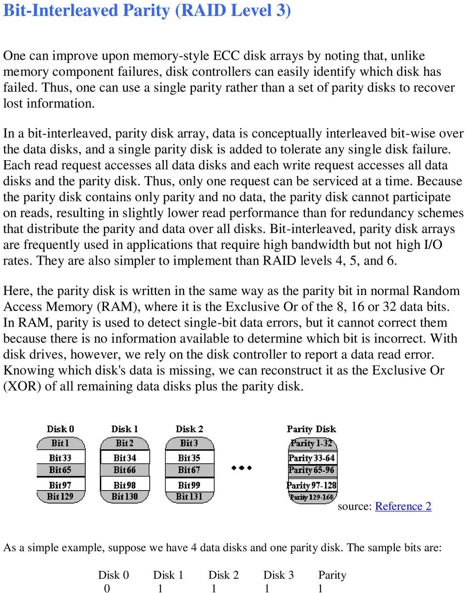 In a bit-interleaved, parity disk array, data is conceptually interleaved bit-wise over the data disks, and a single parity disk is added to tolerate any single disk failure.