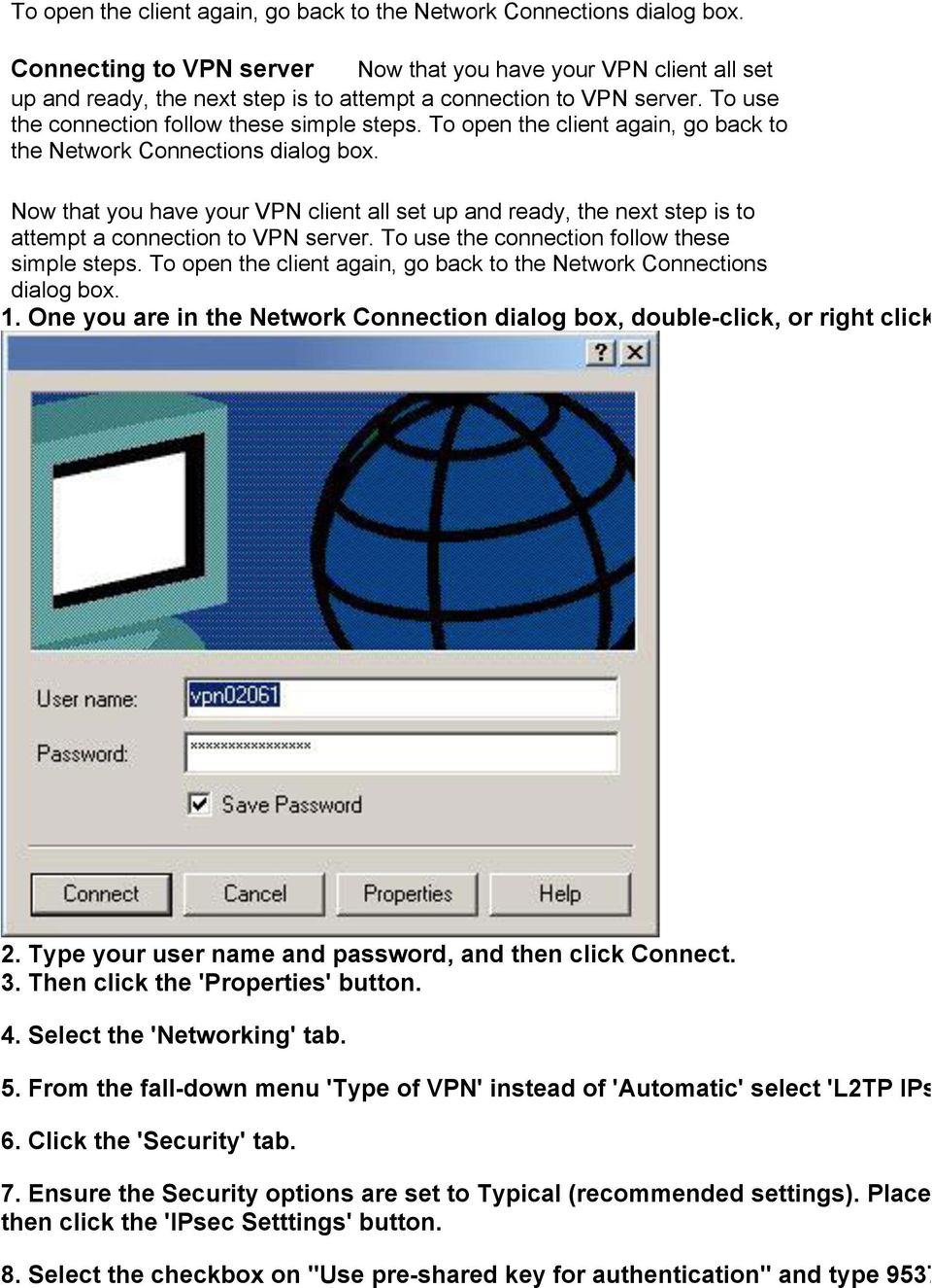 Now that you have your VPN client all set up and ready, the next step is to attempt a connection to VPN server. To use the connection follow these simple steps.  1.