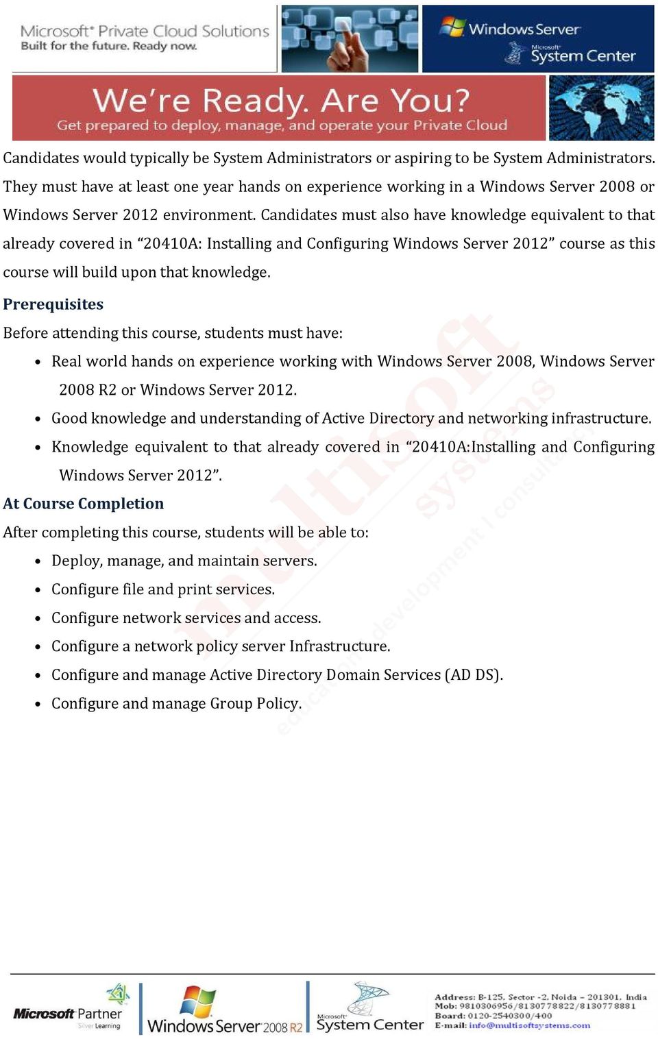 Candidates must also have knowledge equivalent to that already covered in 20410A: Installing and Configuring Windows Server 2012 course as this course will build upon that knowledge.