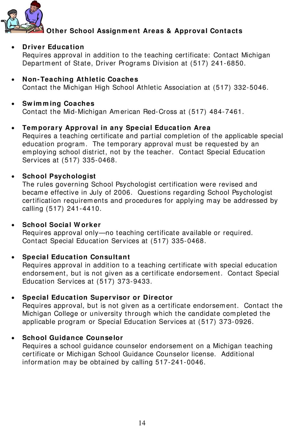 Temporary Approval in any Special Education Area Requires a teaching certificate and partial completion of the applicable special education program.