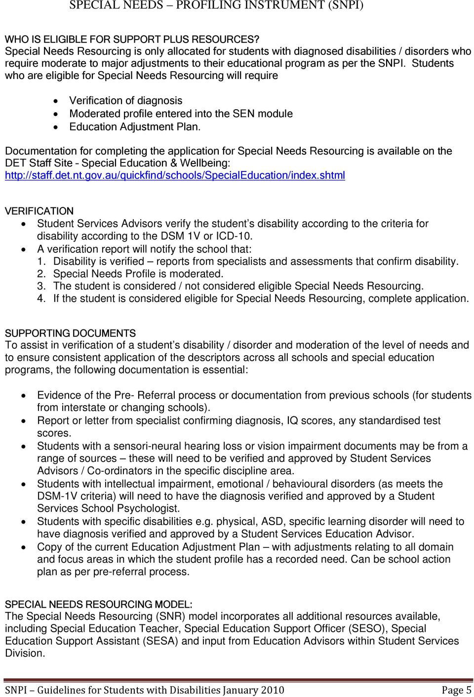 Students who are eligible for Special Needs Resourcing will require Verification of diagnosis Moderated profile entered into the SEN module Education Adjustment Plan.