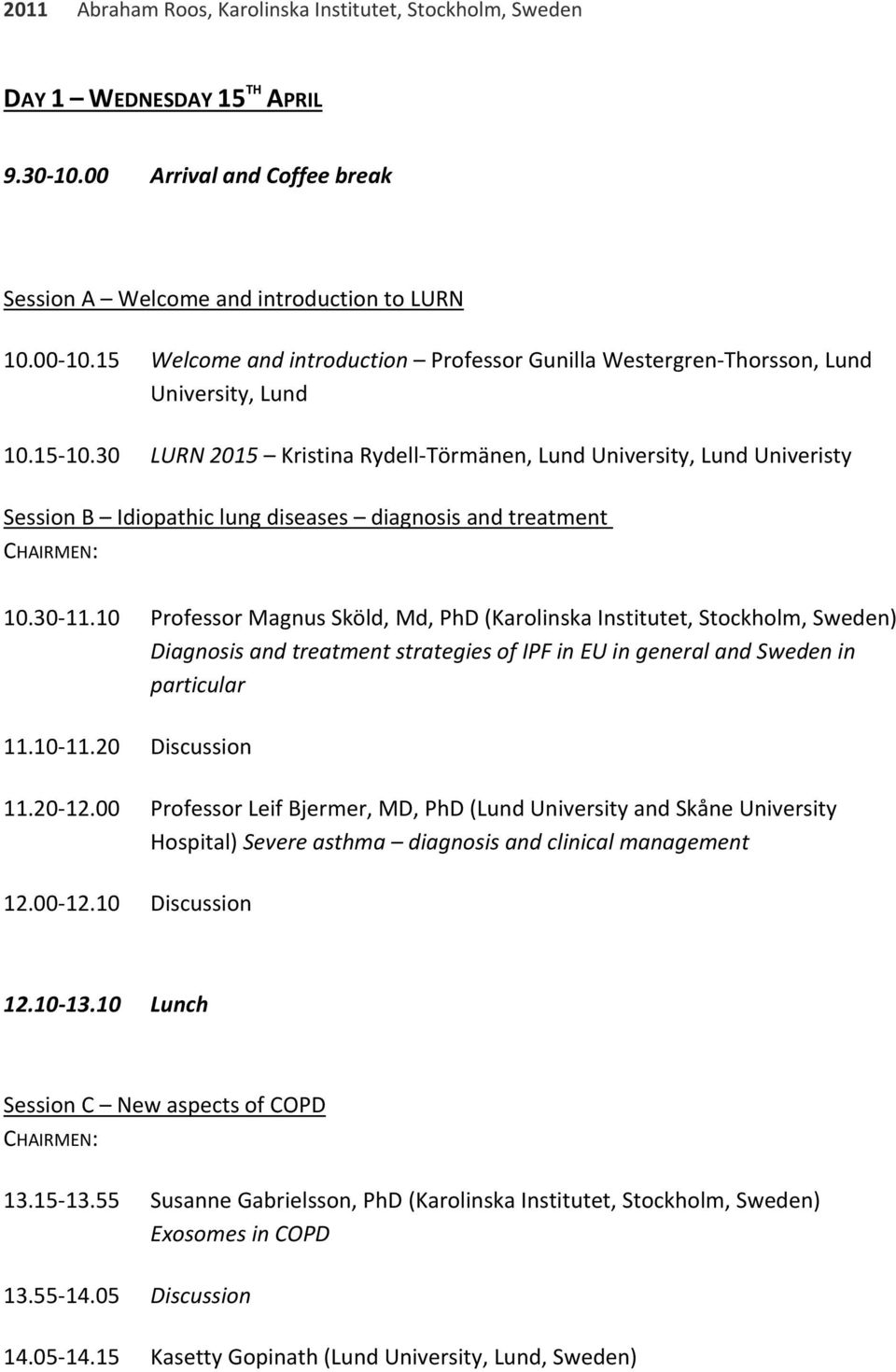 30 LURN 2015 Kristina Rydell Törmänen, Lund University, Lund Univeristy Session B Idiopathic lung diseases diagnosis and treatment 10.30 11.