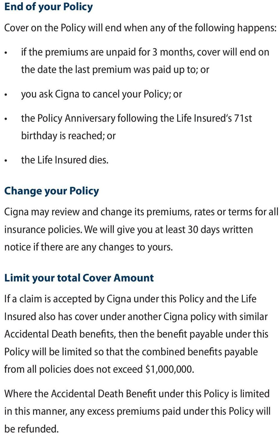Change your Policy Cigna may review and change its premiums, rates or terms for all insurance policies. We will give you at least 30 days written notice if there are any changes to yours.