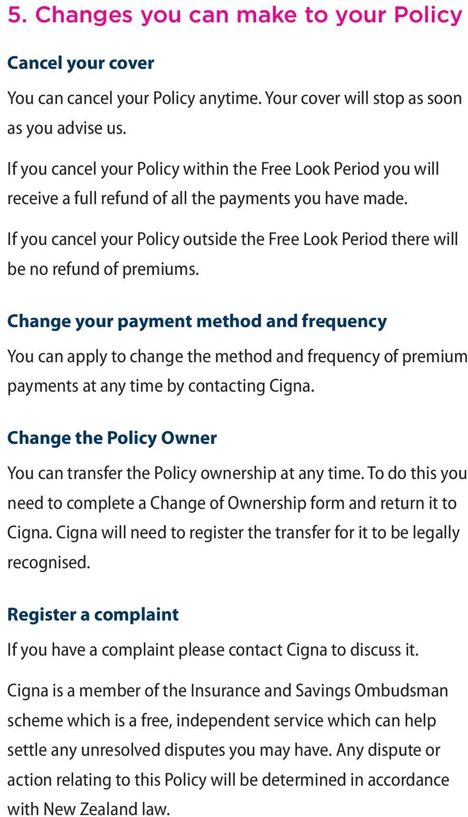 If you cancel your Policy outside the Free Look Period there will be no refund of premiums.