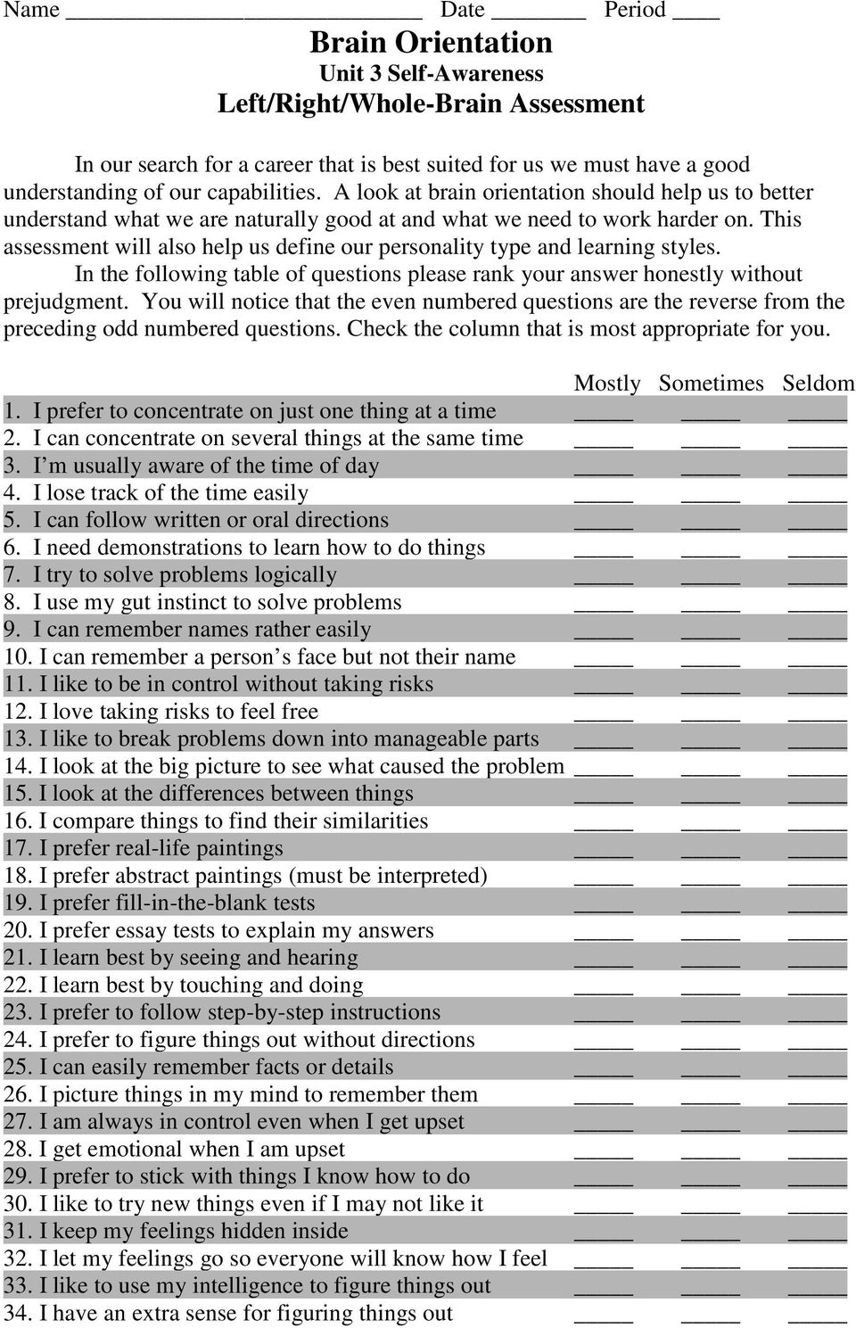 This assessment will also help us define our personality type and learning styles. In the following table of questions please rank your answer honestly without prejudgment.