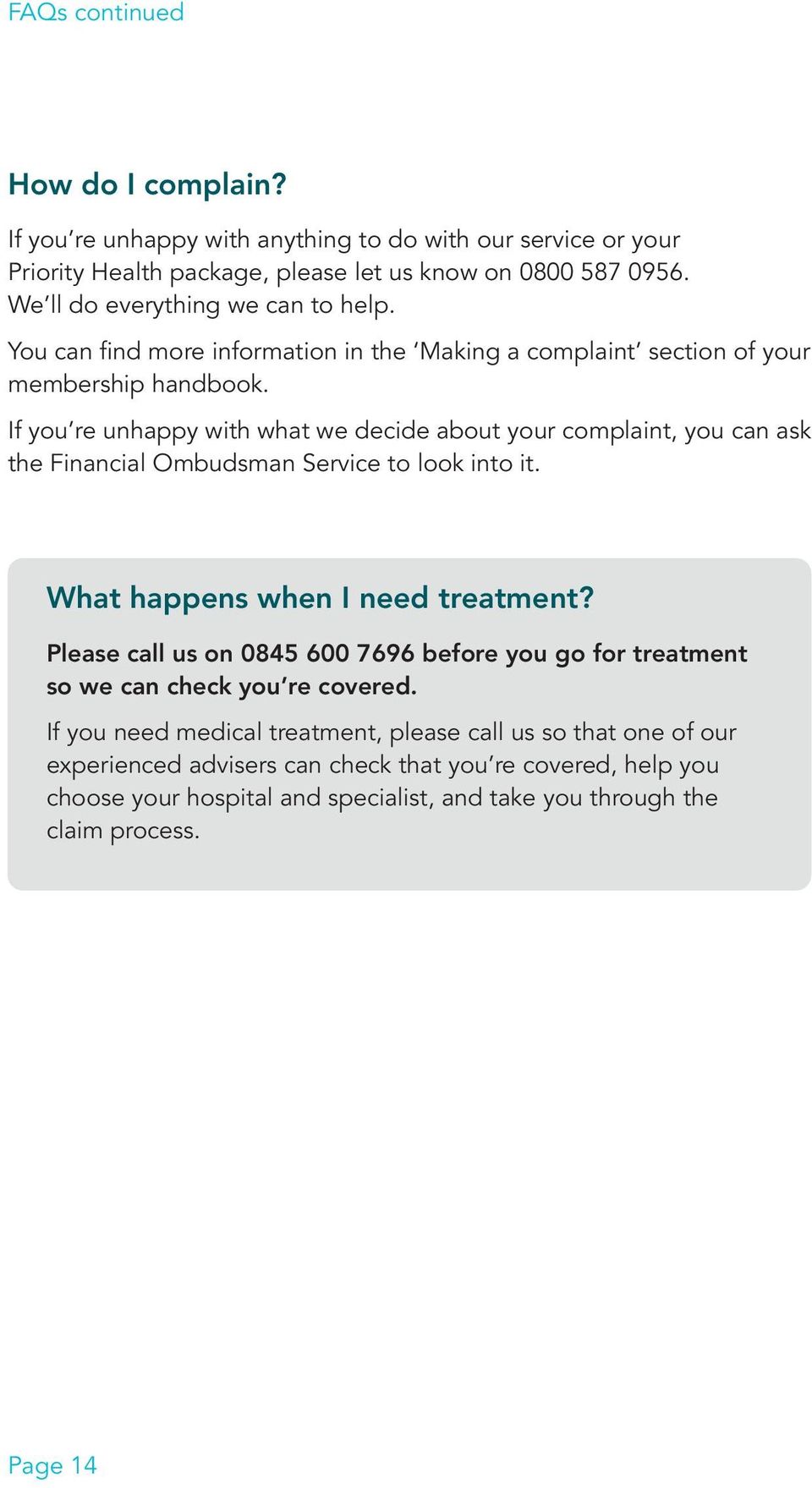If you re unhappy with what we decide about your complaint, you can ask the Financial Ombudsman Service to look into it. What happens when I need treatment?
