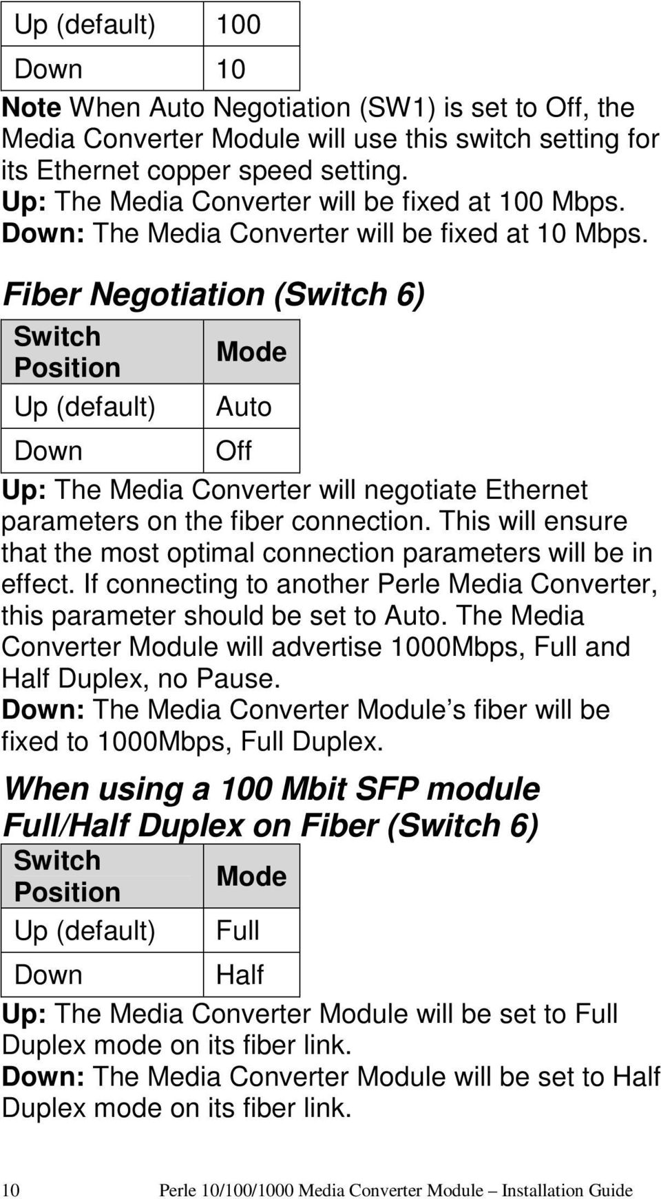 Fiber Negotiation (Switch 6) Switch Position Up (default) Mode Auto Down Off Up: The Media Converter will negotiate Ethernet parameters on the fiber connection.