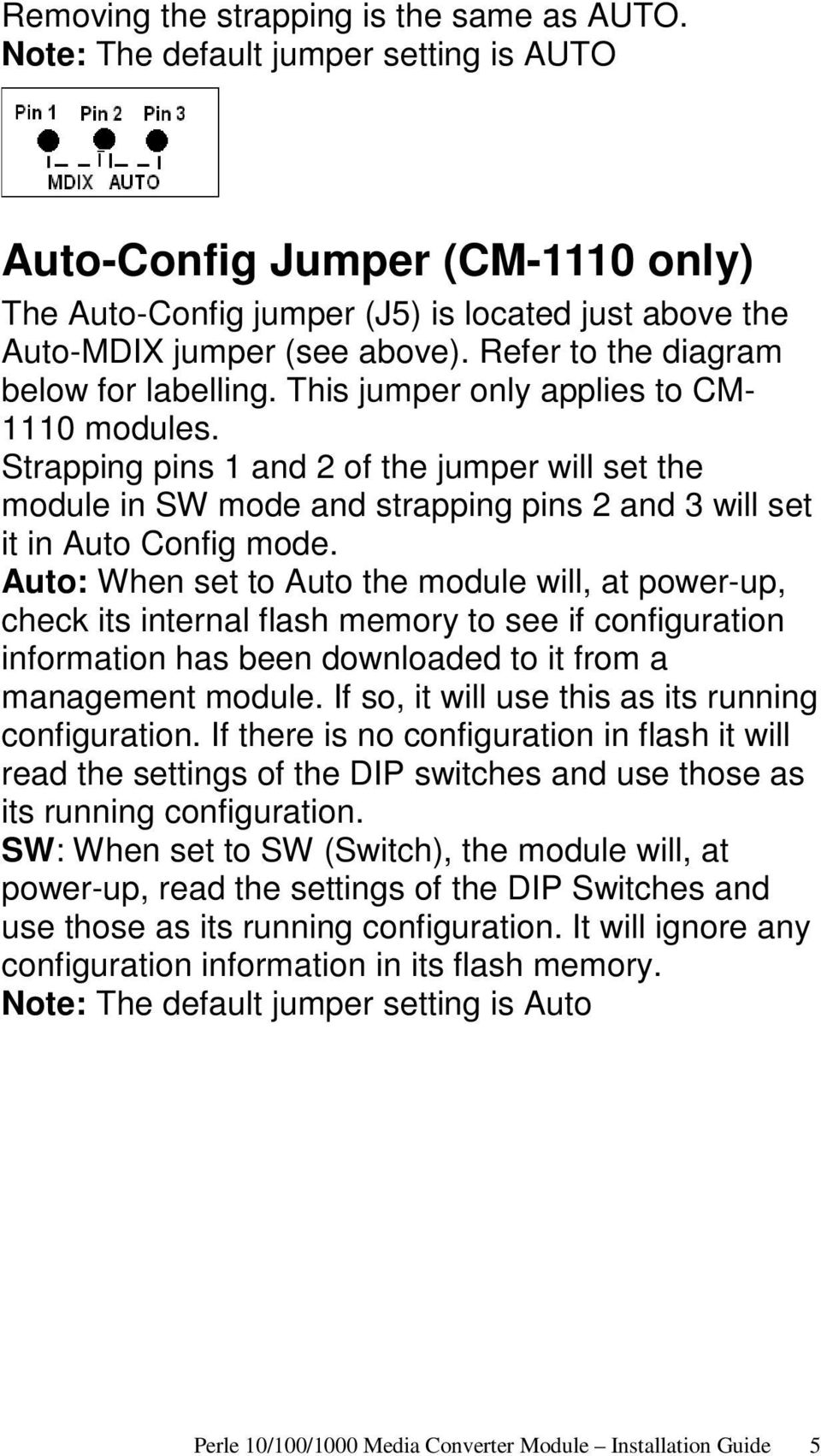 This jumper only applies to CM- 1110 modules. Strapping pins 1 and 2 of the jumper will set the module in SW mode and strapping pins 2 and 3 will set it in Auto Config mode.