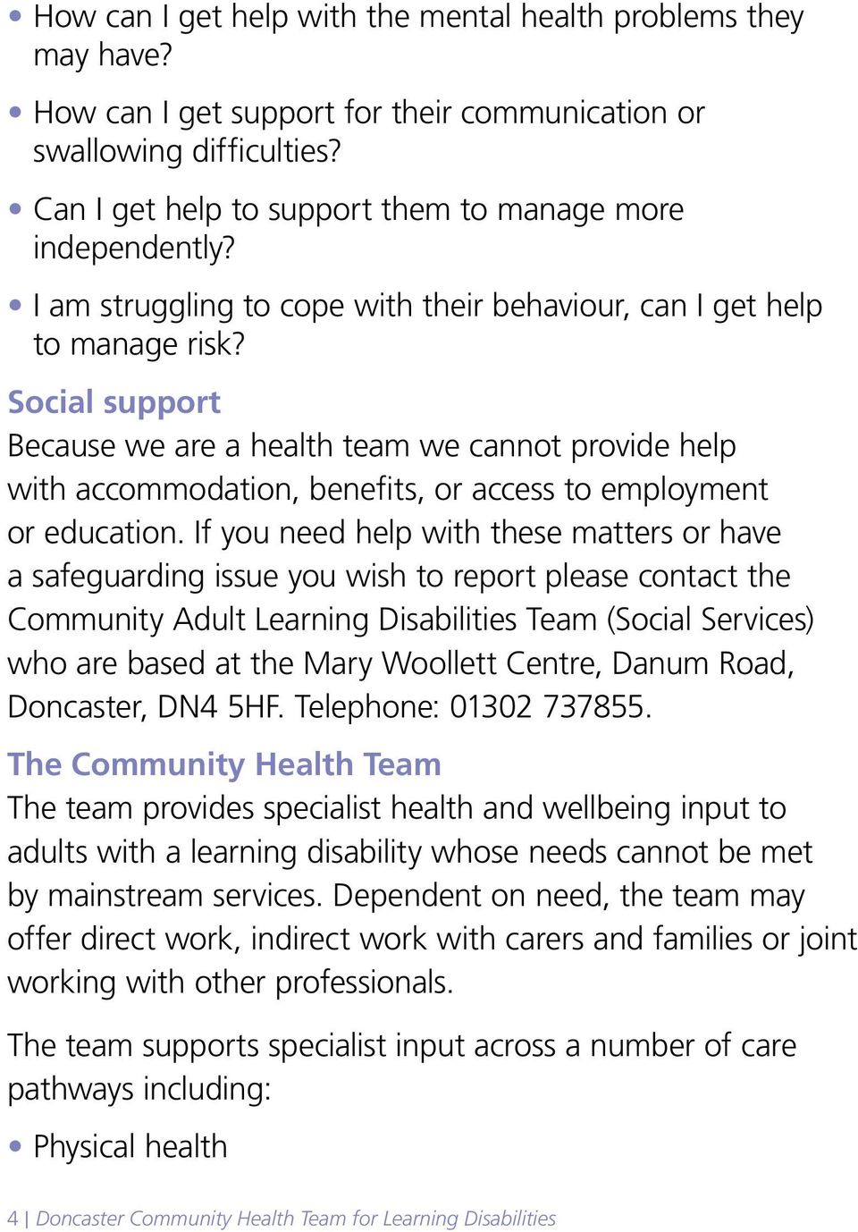 Social support Because we are a health team we cannot provide help with accommodation, benefits, or access to employment or education.