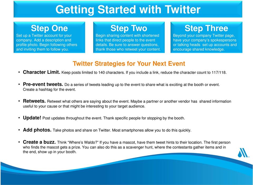Step Three Beyond your company Twitter page, have your company s spokespersons or talking heads set up accounts and encourage shared knowledge. Twitter Strategies for Your Next Event Character Limit.