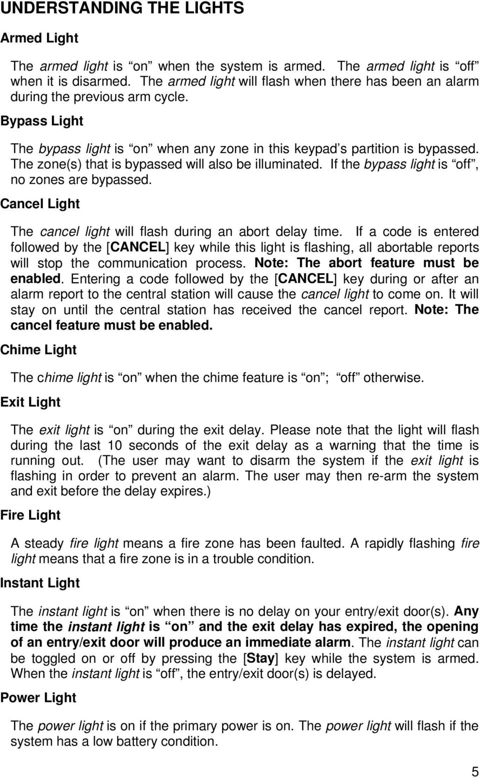 The zone(s) that is bypassed will also be illuminated. If the bypass light is off, no zones are bypassed. Cancel Light The cancel light will flash during an abort delay time.