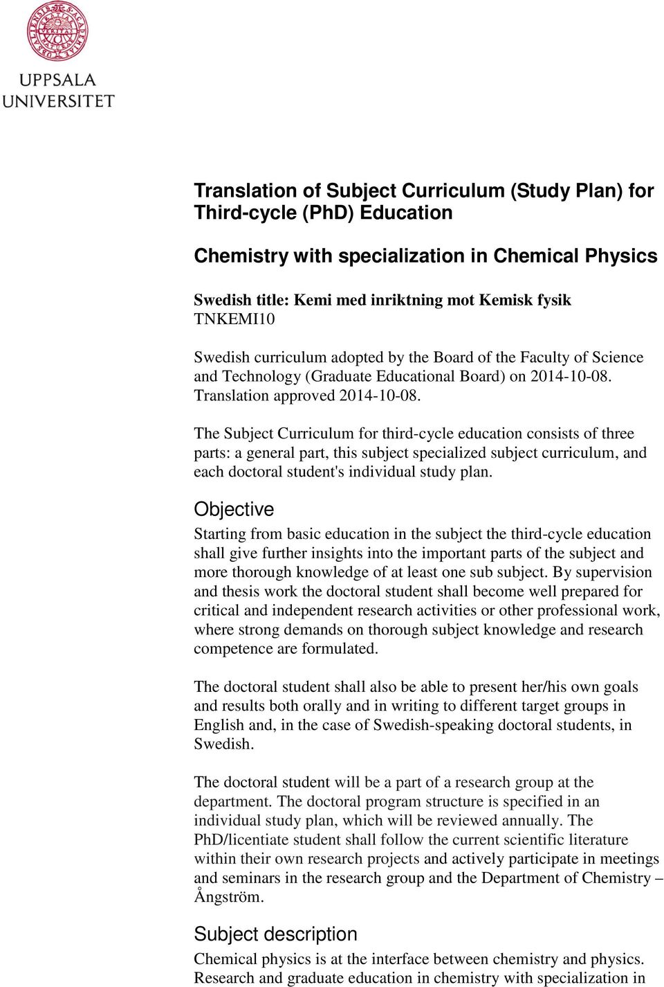 The Subject Curriculum for third-cycle education consists of three parts: a general part, this subject specialized subject curriculum, and each doctoral student's individual study plan.
