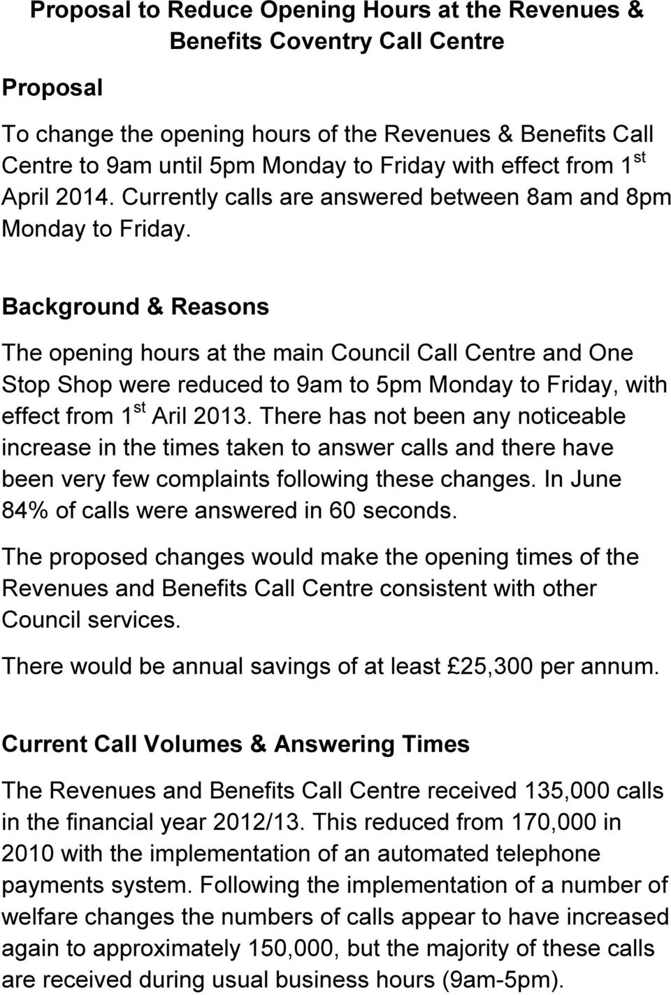 Background & Reasons The opening hours at the main Council Call Centre and One Stop Shop were reduced to 9am to 5pm Monday to Friday, with effect from 1 st Aril 2013.