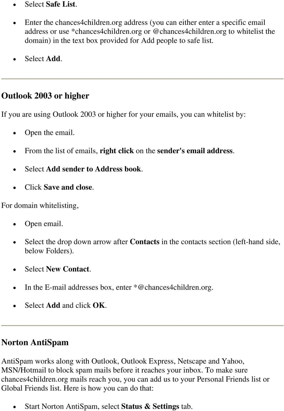 Outlook 2003 or higher If you are using Outlook 2003 or higher for your emails, you can whitelist by: Open the email. From the list of emails, right click on the sender's email address.