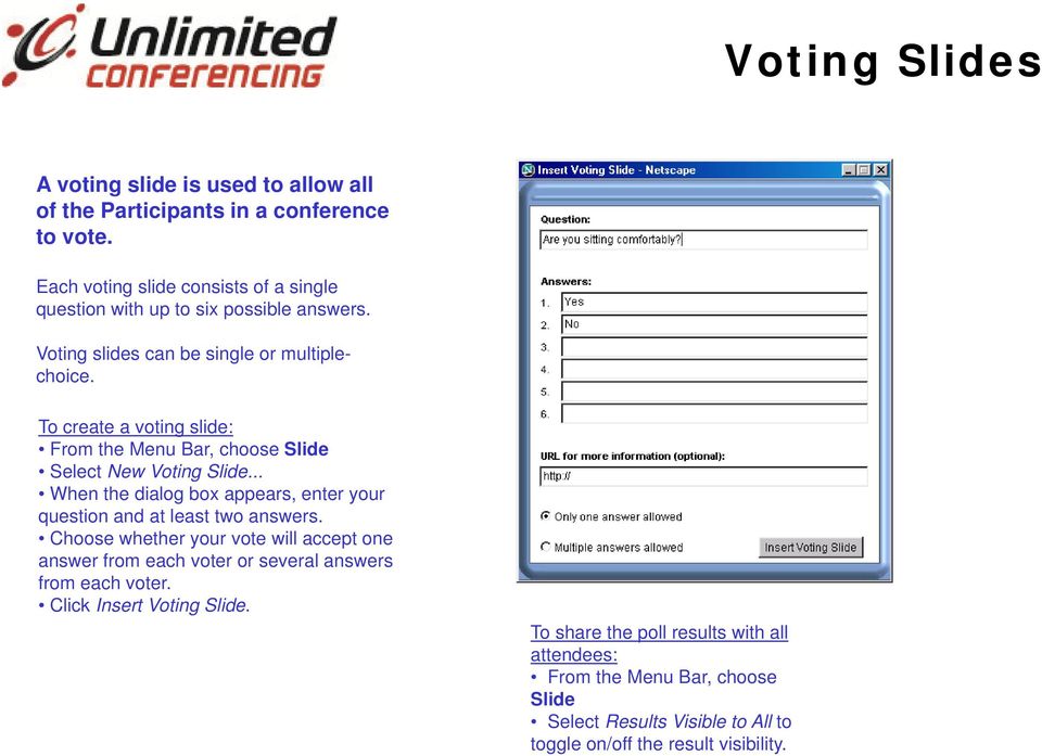 To create a voting slide: From the Menu Bar, choose Slide Select New Voting Slide... When the dialog box appears, enter your question and at least two answers.