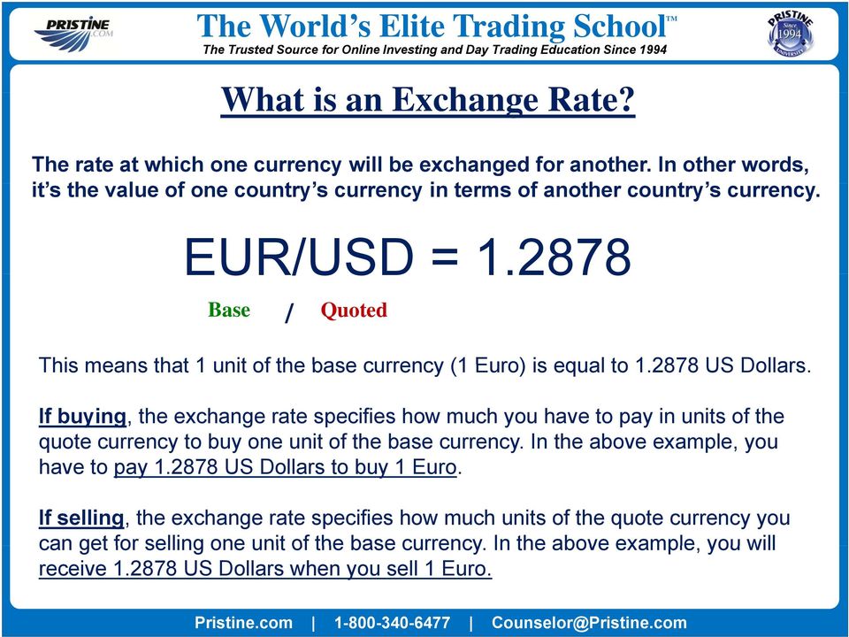 2878 Base / Quoted This means that 1 unit of the base currency (1 Euro) is equal to 1.2878 US Dollars.