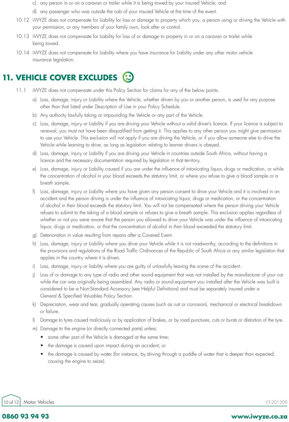 control. 10.13 iwyze does not compensate for Liability for loss of or damage to property in or on a caravan or trailer while being towed. 10.14 iwyze does not compensate for Liability where you have insurance for Liability under any other motor vehicle insurance legislation.