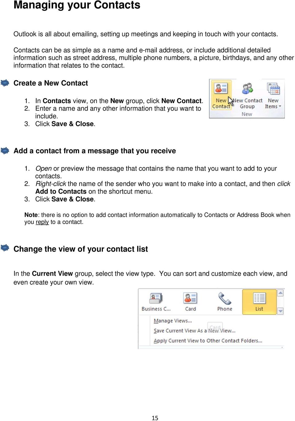 relates to the contact. Create a New Contact 1. In Contacts view, on the New group, click New Contact. 2. Enter a name and any other information that you want to include. 3. Click Save & Close.