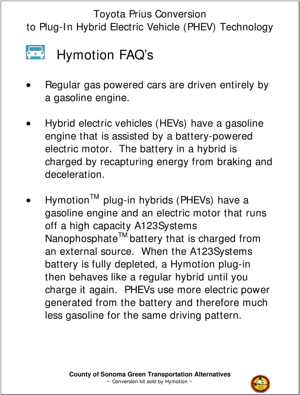 The battery in a hybrid is charged by recapturing energy from braking and deceleration.