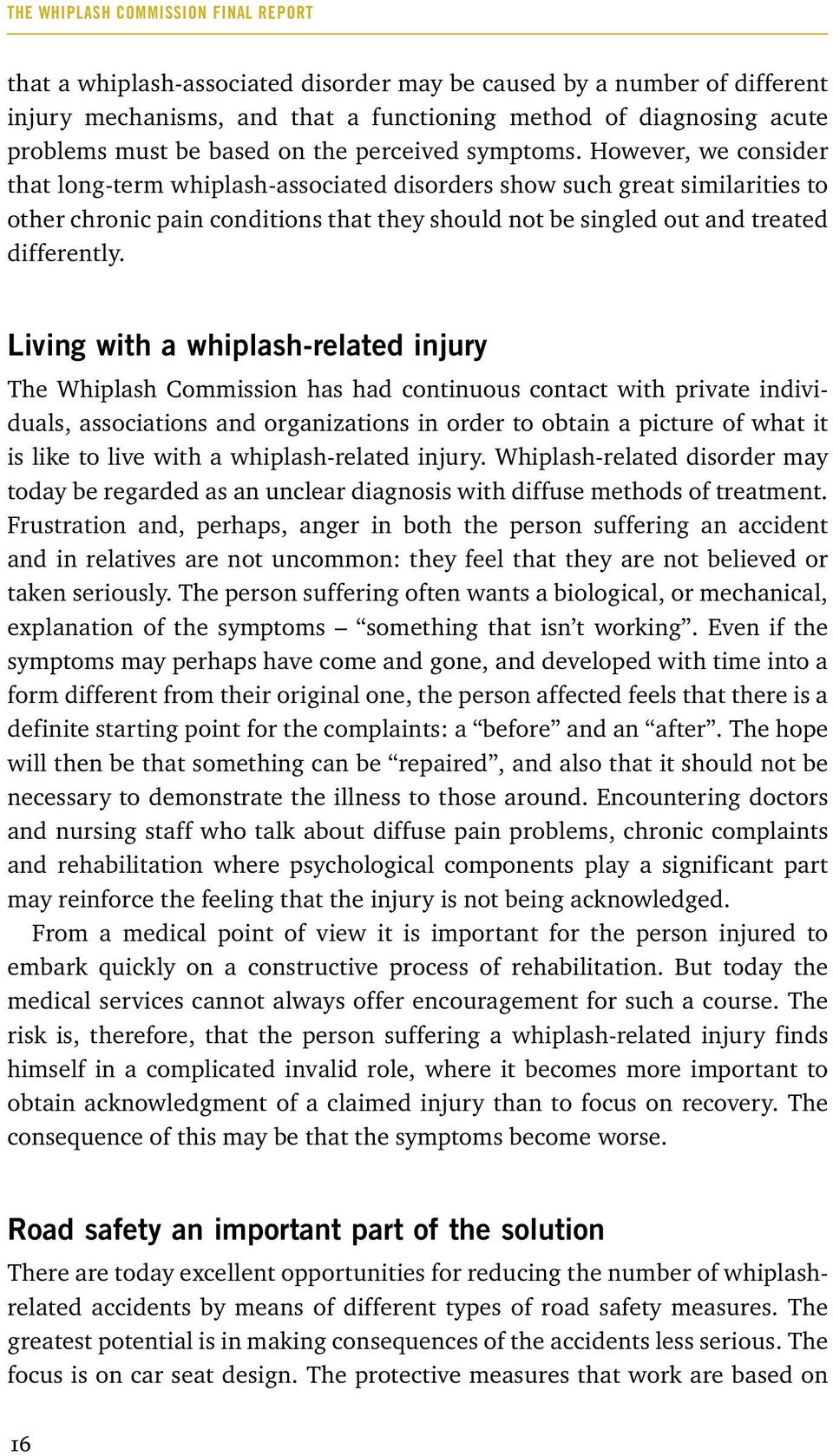 However, we consider that long-term whiplash-associated disorders show such great similarities to other chronic pain conditions that they should not be singled out and treated differently.