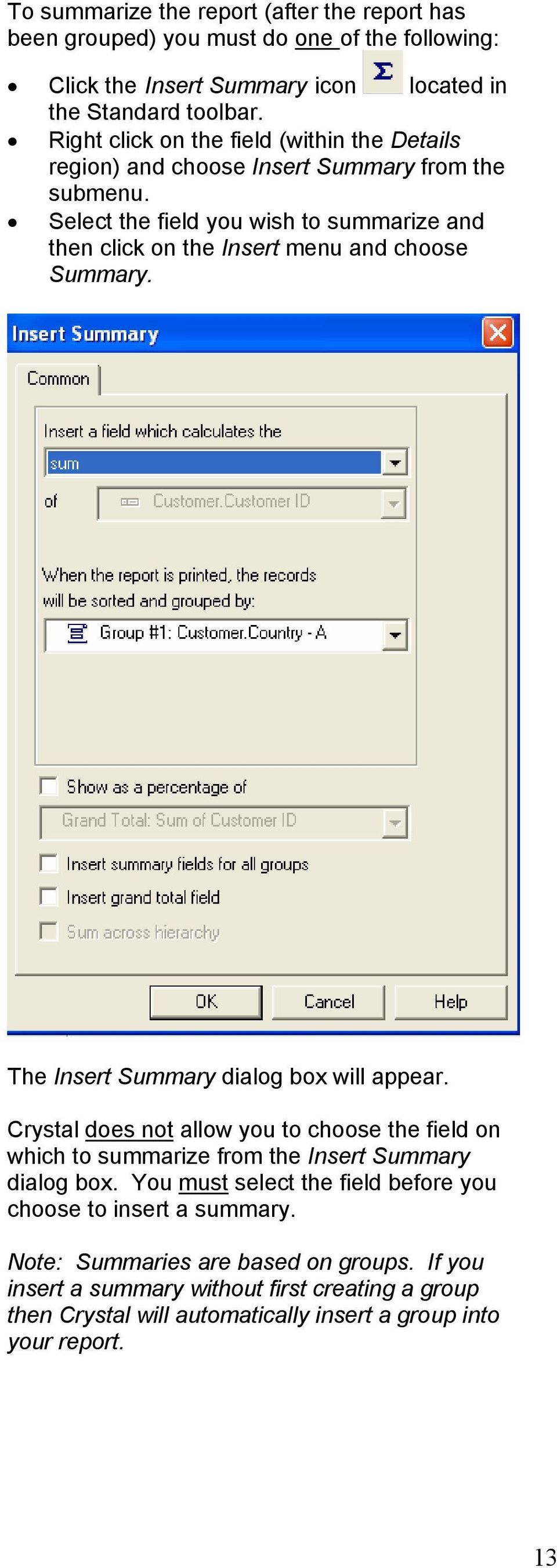 Select the field you wish to summarize and then click on the Insert menu and choose Summary. The Insert Summary dialog box will appear.
