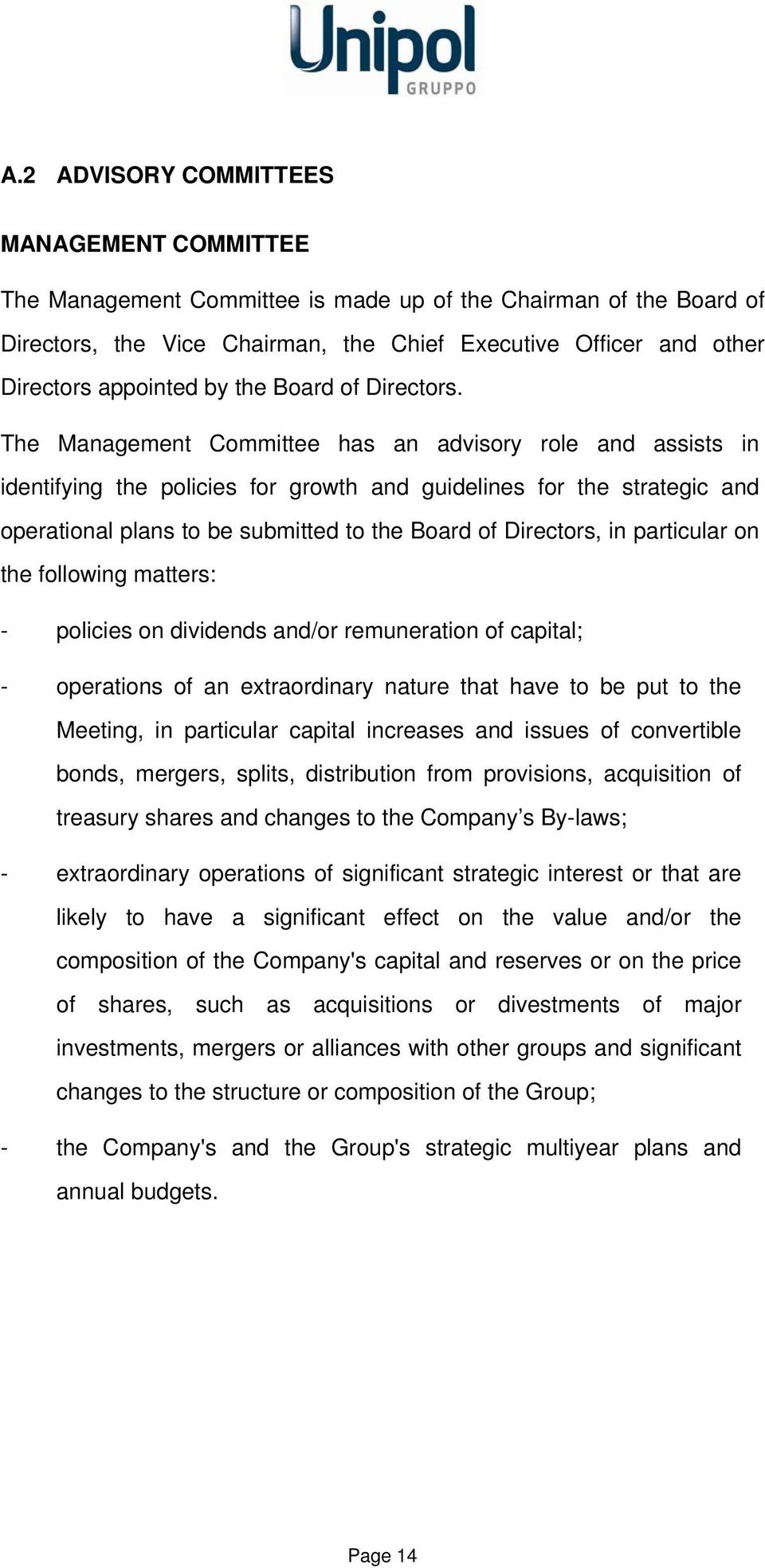 The Management Committee has an advisory role and assists in identifying the policies for growth and guidelines for the strategic and operational plans to be submitted to the Board of Directors, in