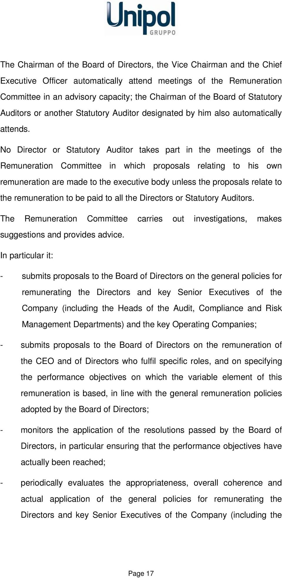 No Director or Statutory Auditor takes part in the meetings of the Remuneration Committee in which proposals relating to his own remuneration are made to the executive body unless the proposals