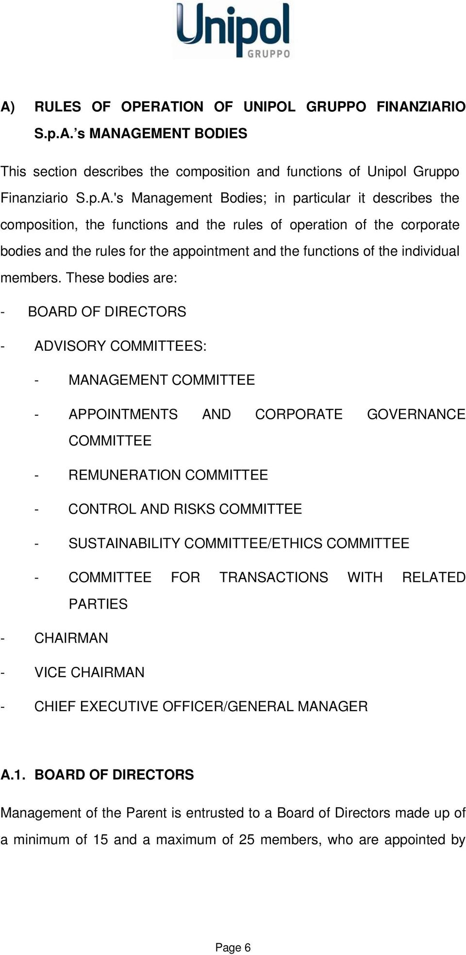 These bodies are: - BOARD OF DIRECTORS - ADVISORY COMMITTEES: - MANAGEMENT COMMITTEE - APPOINTMENTS AND CORPORATE GOVERNANCE COMMITTEE - REMUNERATION COMMITTEE - CONTROL AND RISKS COMMITTEE -
