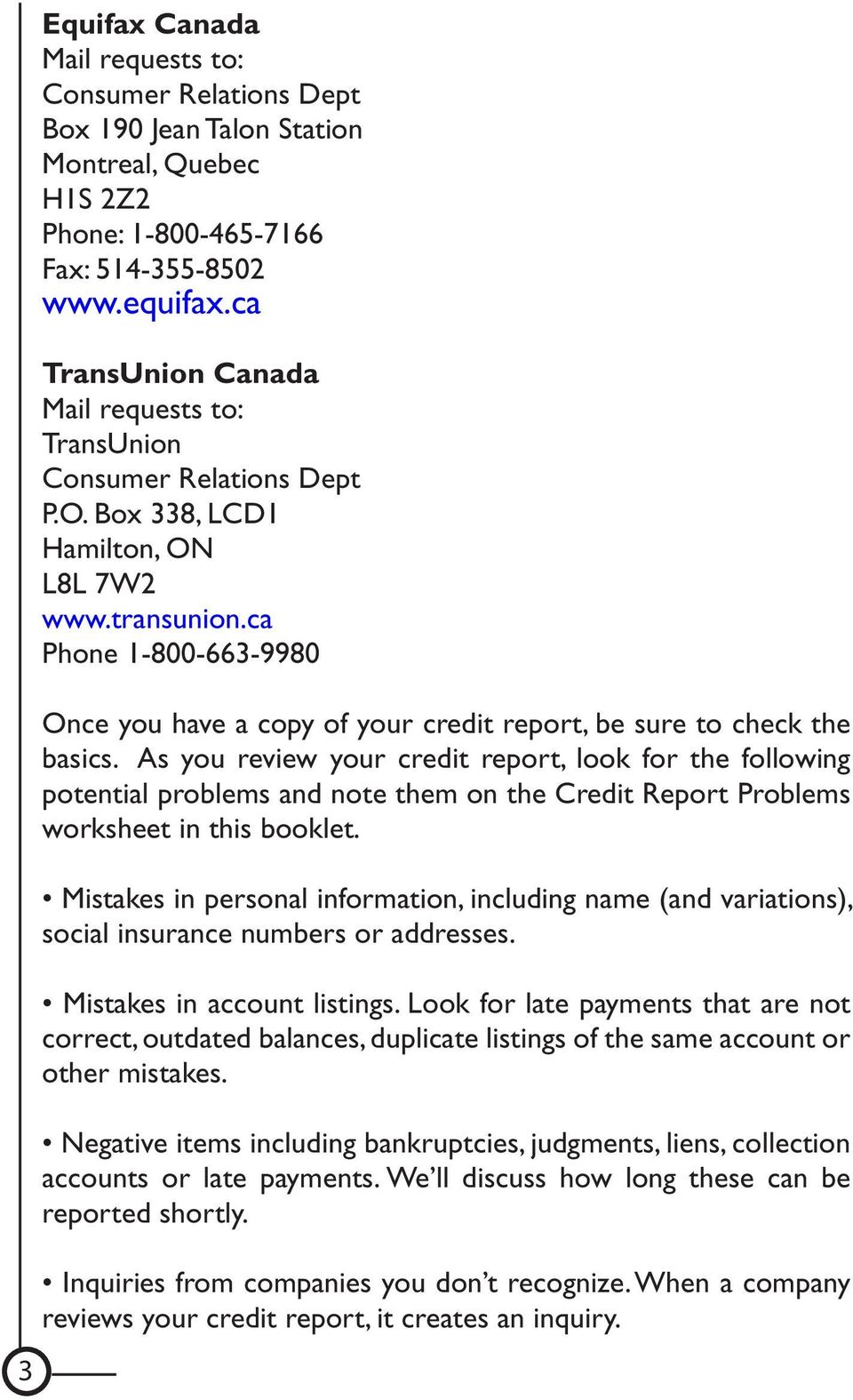 ca Phone 1-800-663-9980 Once you have a copy of your credit report, be sure to check the basics.