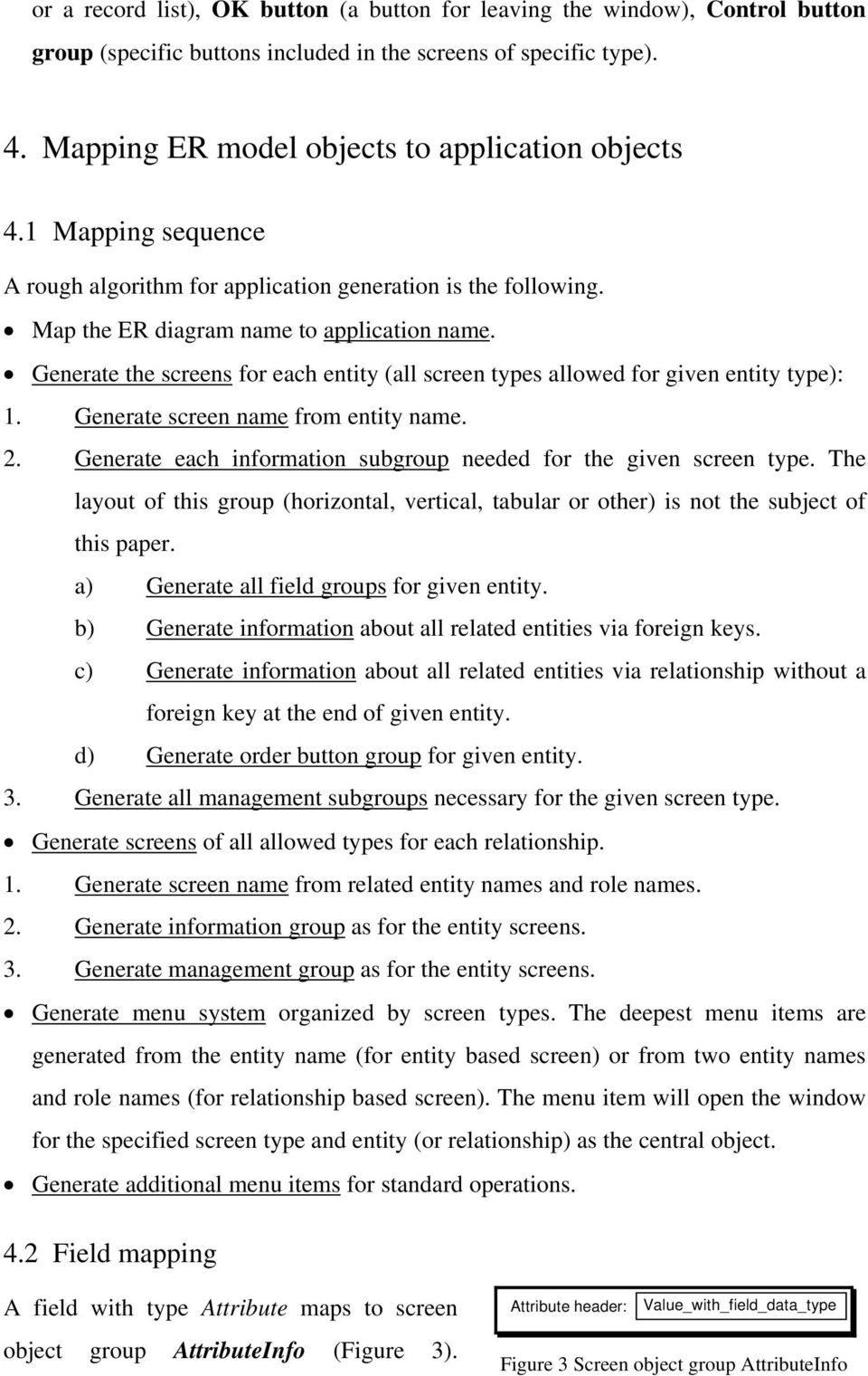 Generate the screens for each entity (all screen types allowed for given entity type): 1. Generate screen name from entity name. 2. Generate each information subgroup needed for the given screen type.