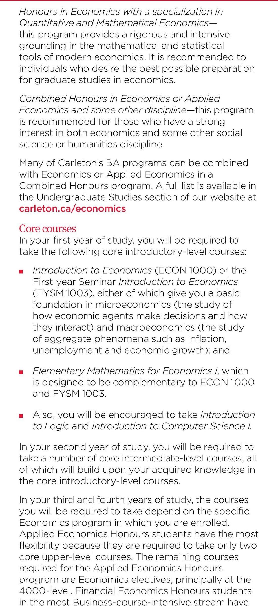 Combined Honours in Economics or Applied Economics and some other discipline this program is recommended for those who have a strong interest in both economics and some other social science or