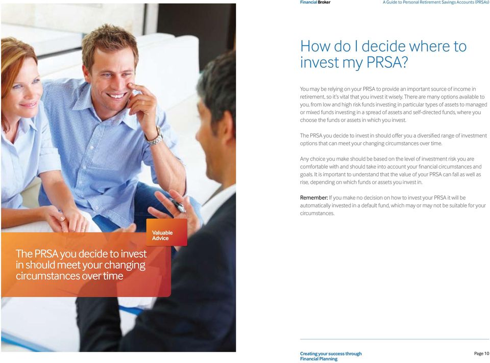 you choose the funds or assets in which you invest. The PRSA you decide to invest in should offer you a diversified range of investment options that can meet your changing circumstances over time.