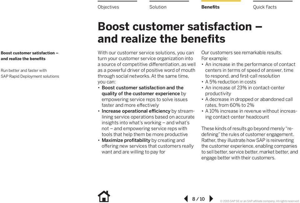 At the same time, you can: Boost customer satisfaction and the quality of the customer experience by empowering service reps to solve issues faster and more effectively Increase operational