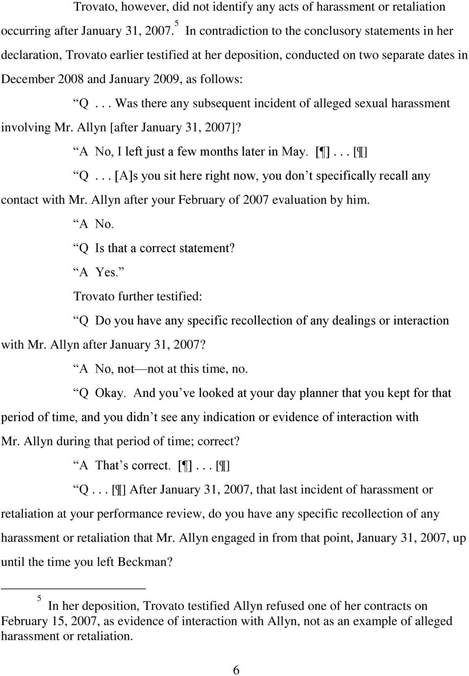 .. Was there any subsequent incident of alleged sexual harassment involving Mr. Allyn [after January 31, 2007]? A No, I left just a few months later in May. [ ]... [ ] Q.