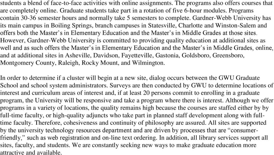 Gardner-Webb University has its main campus in Boiling Springs, branch campuses in Statesville, Charlotte and Winston-Salem and offers both the Master s in Elementary Education and the Master s in