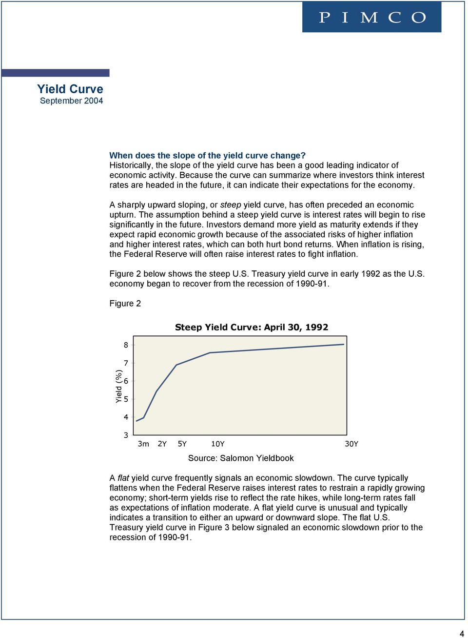 A sharply upward sloping, or steep yield curve, has often preceded an economic upturn. The assumption behind a steep yield curve is interest rates will begin to rise significantly in the future.