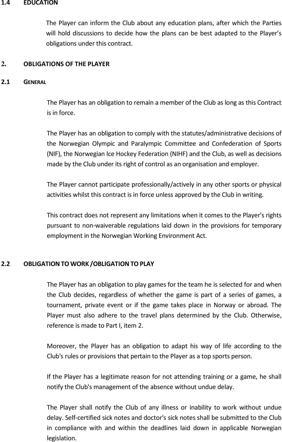 The Player has an obligation to comply with the statutes/administrative decisions of the Norwegian Olympic and Paralympic Committee and Confederation of Sports (NIF), the Norwegian Ice Hockey