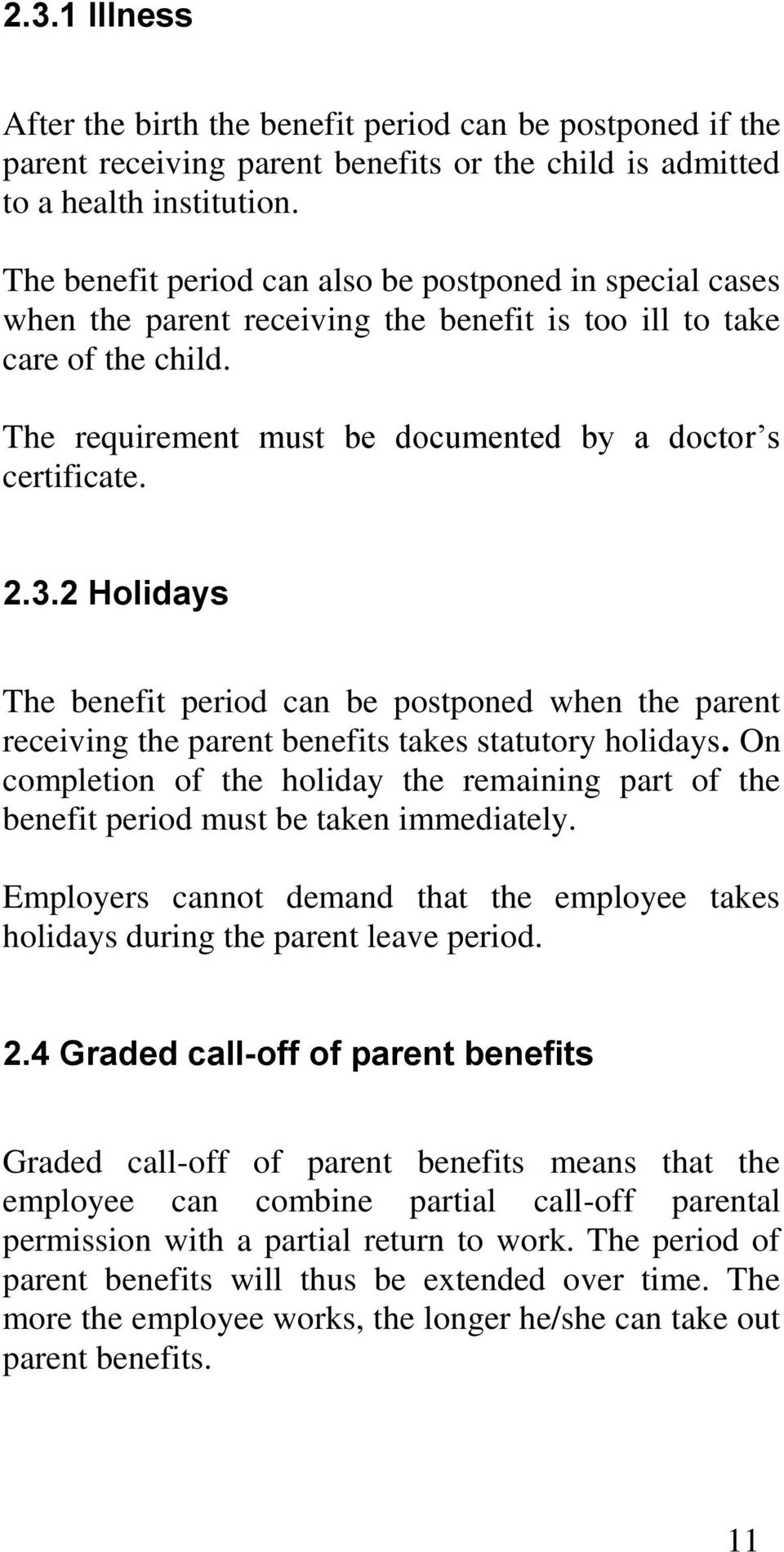 2 Holidays The benefit period can be postponed when the parent receiving the parent benefits takes statutory holidays.