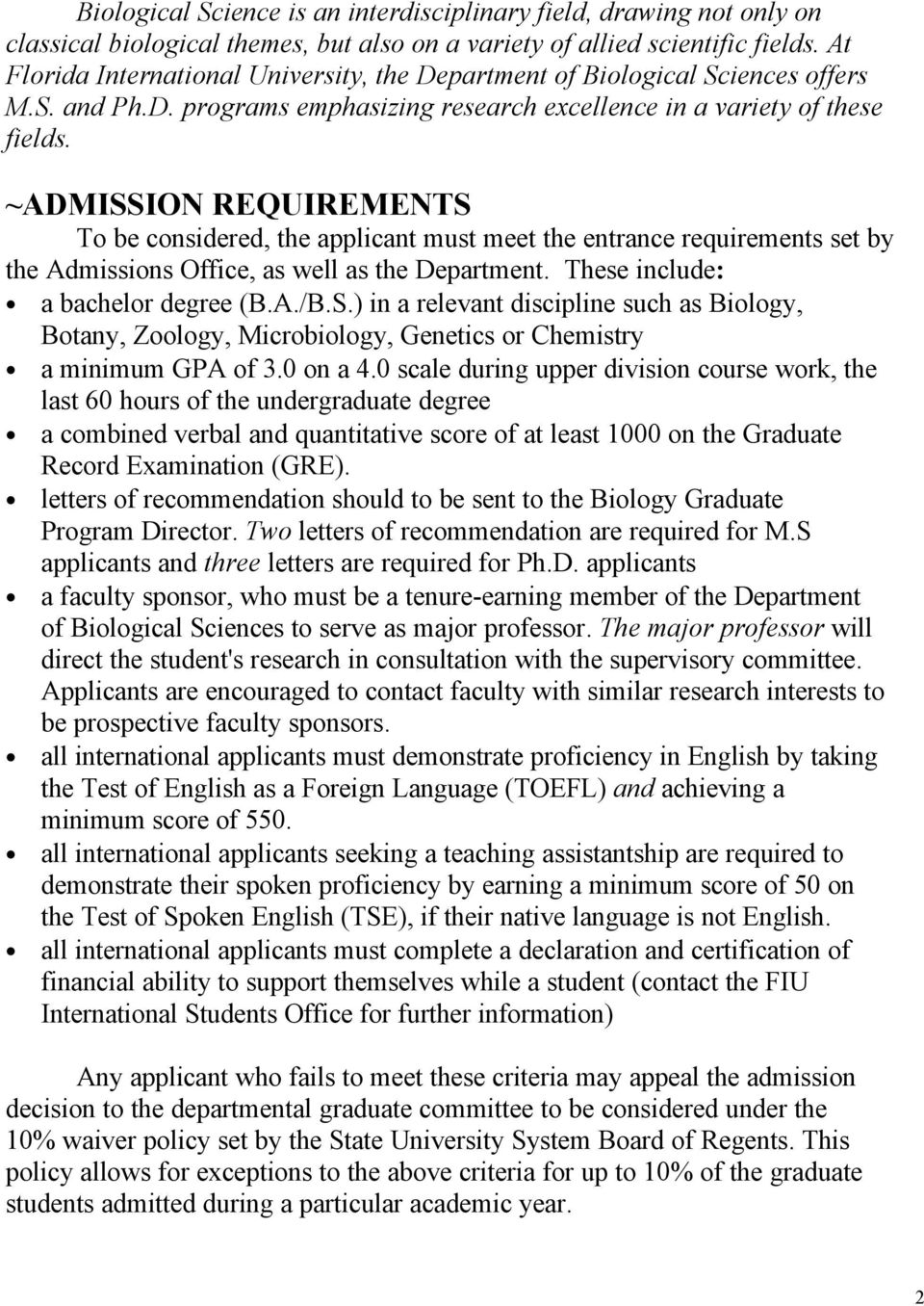~ADMISSION REQUIREMENTS To be considered, the applicant must meet the entrance requirements set by the Admissions Office, as well as the Department. These include: a bachelor degree (B.A./B.S.) in a relevant discipline such as Biology, Botany, Zoology, Microbiology, Genetics or Chemistry a minimum GPA of 3.