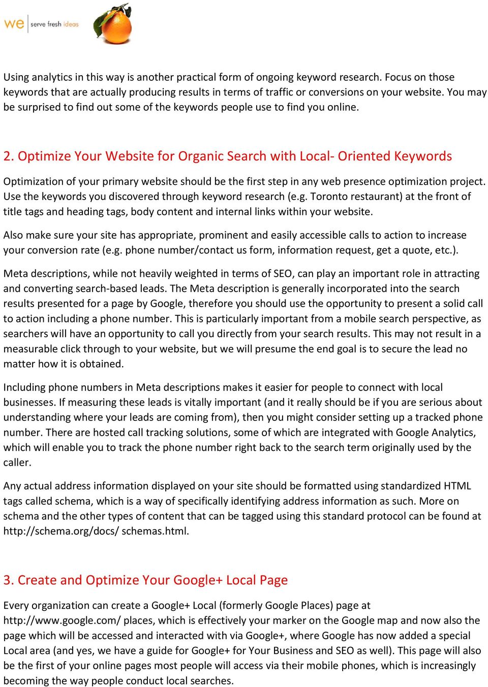 Optimize Your Website for Organic Search with Local- Oriented Keywords Optimization of your primary website should be the first step in any web presence optimization project.