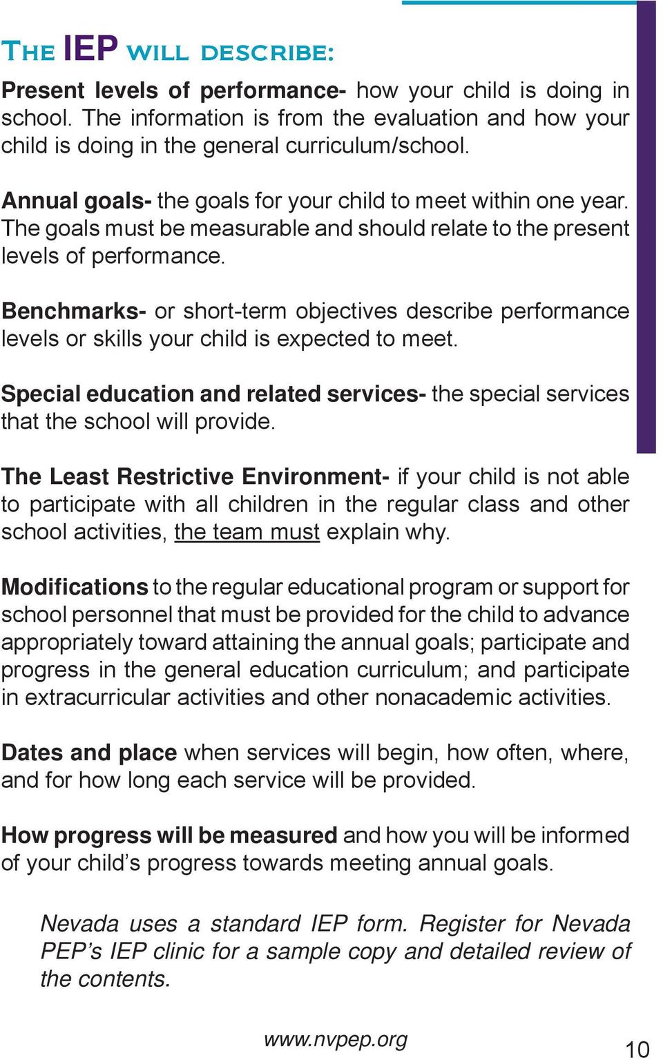 Benchmarks- or short-term objectives describe performance levels or skills your child is expected to meet. Special education and related services- the special services that the school will provide.